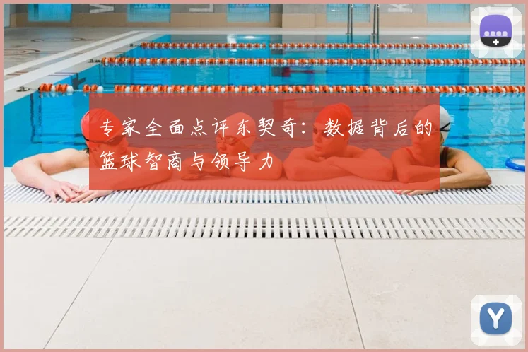专家全面点评东契奇：数据背后的篮球智商与领导力